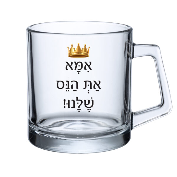 כוס זכוכית - אמא את הנס שלנו!