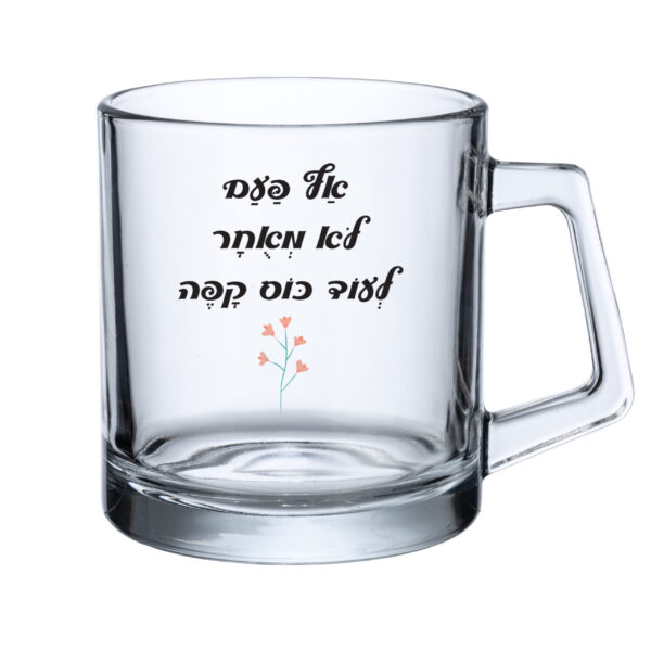 כוס זכוכית - אף פעם לא מאוחר לעוד כוס קפה