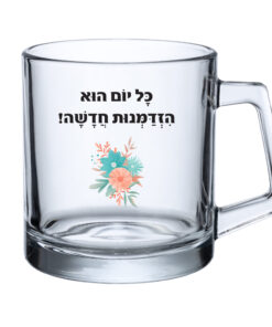 כוס זכוכית - כל יום הוא הזדמנות חדשה