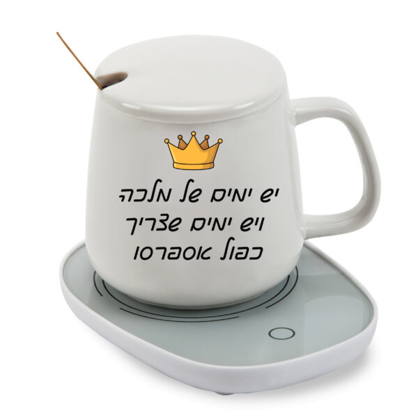 כוס חמה עם בסיס נטען לשתיה חמה עם הדפסה אישית - יש ימים של מלכה