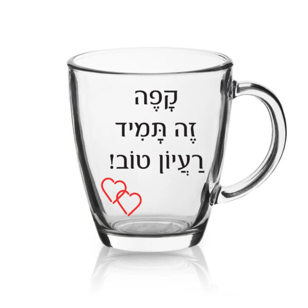 ספל זכוכית לשתיה חמה עם הדפסה אישית , קפה זה תמיד רעיון טוב